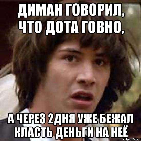 диман говорил, что дота говно, а через 2дня уже бежал класть деньги на неё, Мем А что если (Киану Ривз)