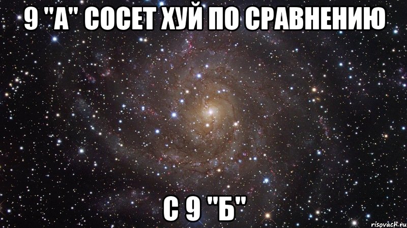 9 "a" сосет хуй по сравнению с 9 "б", Мем  Космос (офигенно)