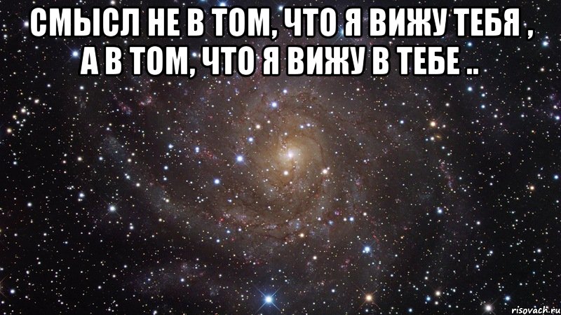 смысл не в том, что я вижу тебя , а в том, что я вижу в тебе .. , Мем  Космос (офигенно)