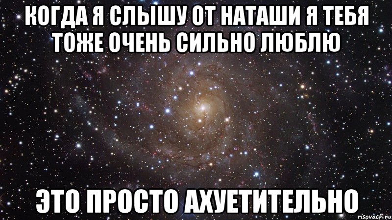 когда я слышу от наташи я тебя тоже очень сильно люблю это просто ахуетительно, Мем  Космос (офигенно)