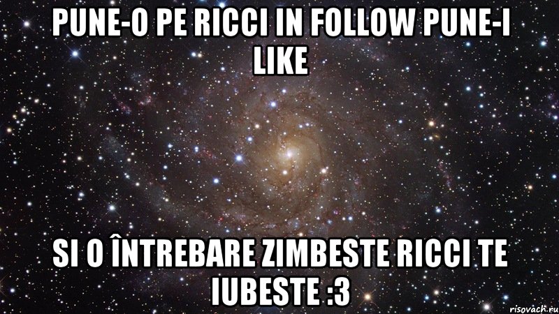 pune-o pe ricci in follow pune-i like si o întrebare zimbeste ricci te iubeste :3, Мем  Космос (офигенно)