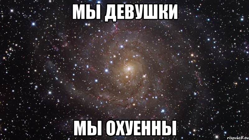 мы девушки мы охуенны, Мем  Космос (офигенно)