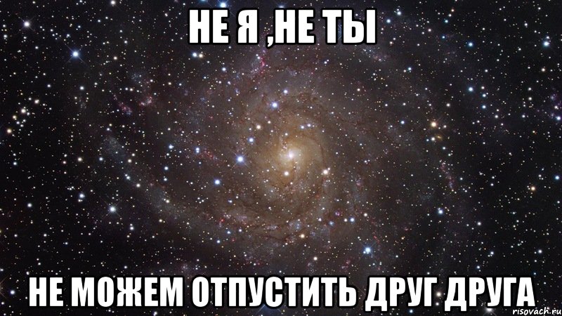 не я ,не ты не можем отпустить друг друга, Мем  Космос (офигенно)