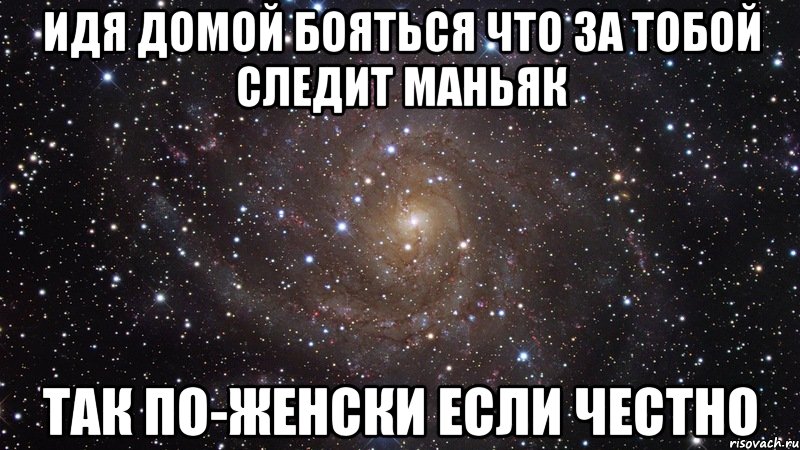 идя домой бояться что за тобой следит маньяк так по-женски если честно, Мем  Космос (офигенно)