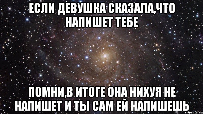 если девушка сказала,что напишет тебе помни,в итоге она нихуя не напишет и ты сам ей напишешь, Мем  Космос (офигенно)