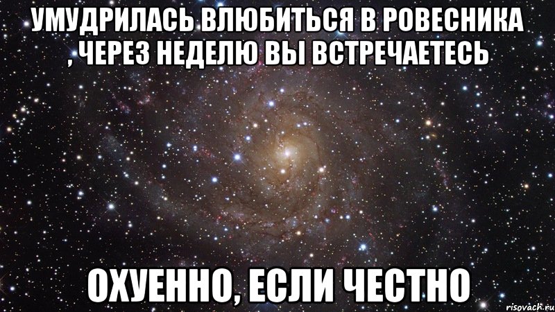 умудрилась влюбиться в ровесника , через неделю вы встречаетесь охуенно, если честно, Мем  Космос (офигенно)