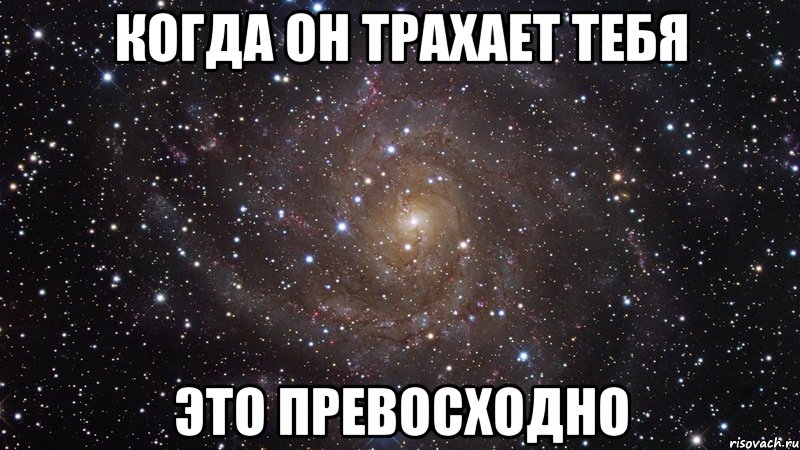 когда он трахает тебя это превосходно, Мем  Космос (офигенно)