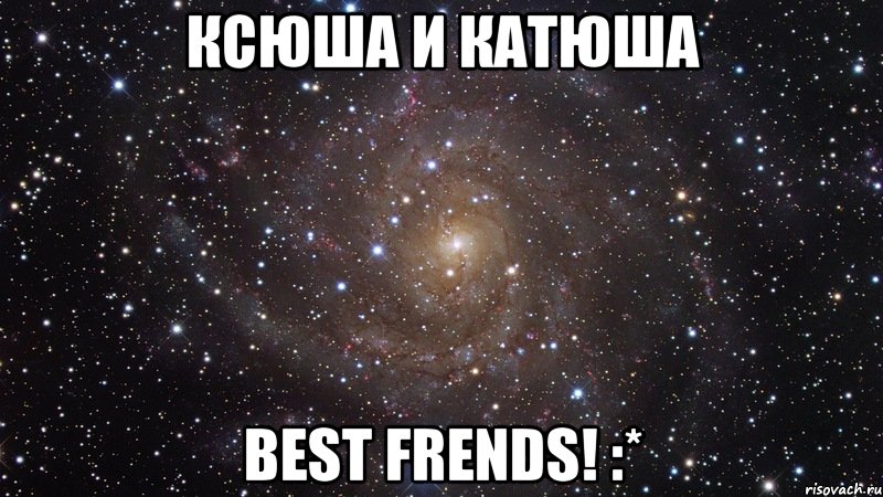 ксюша и катюша best frends! :*, Мем  Космос (офигенно)