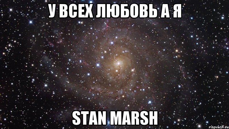 у всех любовь а я stan marsh, Мем  Космос (офигенно)