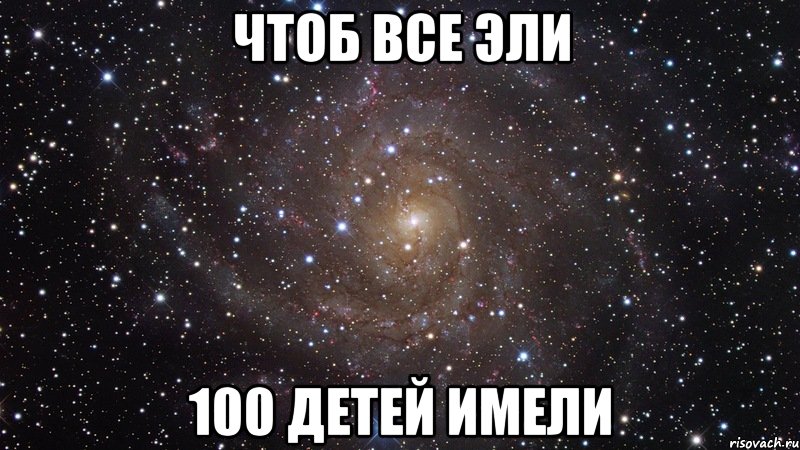 чтоб все эли 100 детей имели, Мем  Космос (офигенно)