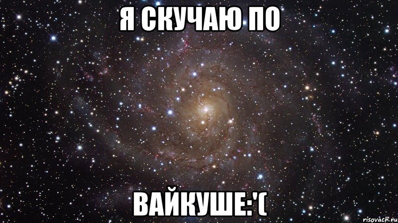 я скучаю по вайкуше:'(, Мем  Космос (офигенно)