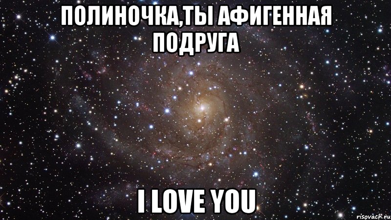 полиночка,ты афигенная подруга i love you, Мем  Космос (офигенно)