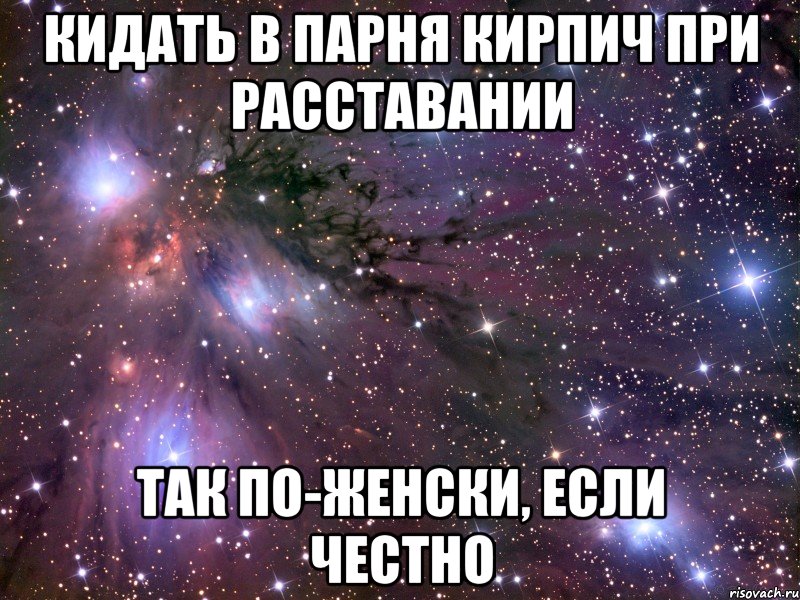 кидать в парня кирпич при расставании так по-женски, если честно, Мем Космос