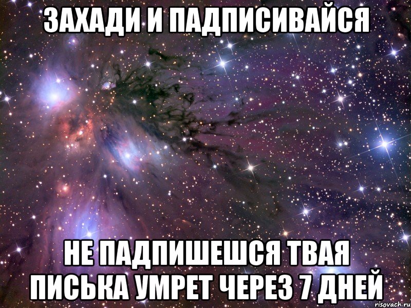 захади и падписивайся не падпишешся твая писька умрет через 7 дней, Мем Космос