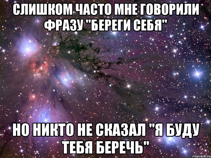 слишком часто мне говорили фразу "береги себя" но никто не сказал "я буду тебя беречь", Мем Космос