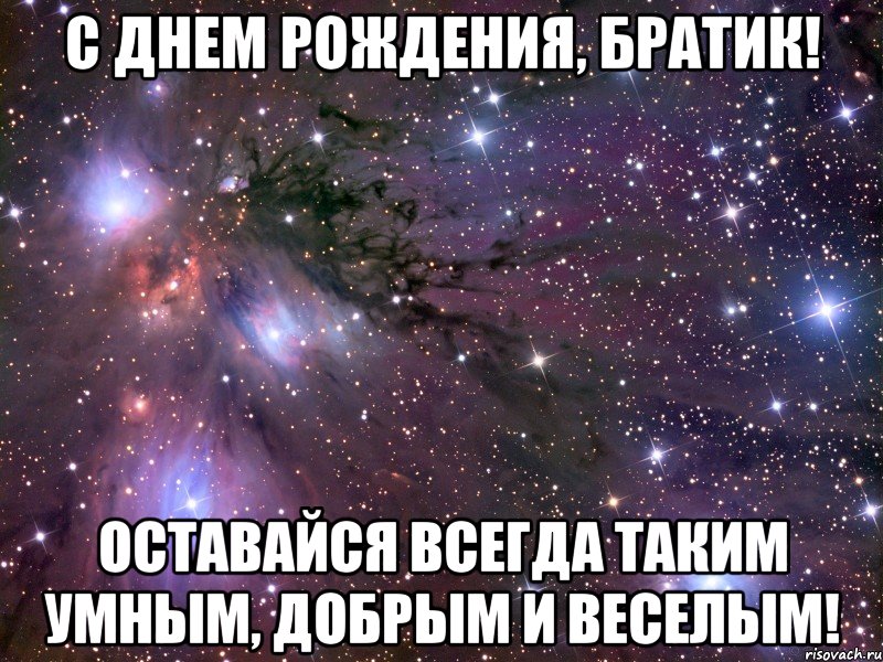 с днем рождения, братик! оставайся всегда таким умным, добрым и веселым!, Мем Космос