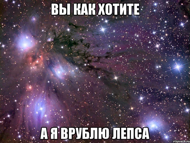 вы как хотите а я врублю лепса, Мем Космос