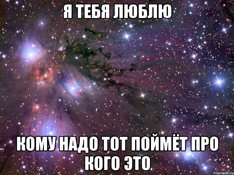 я тебя люблю кому надо тот поймёт про кого это, Мем Космос