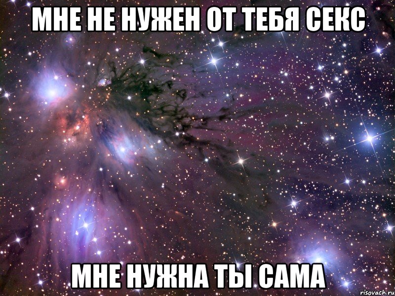 мне не нужен от тебя секс мне нужна ты сама, Мем Космос