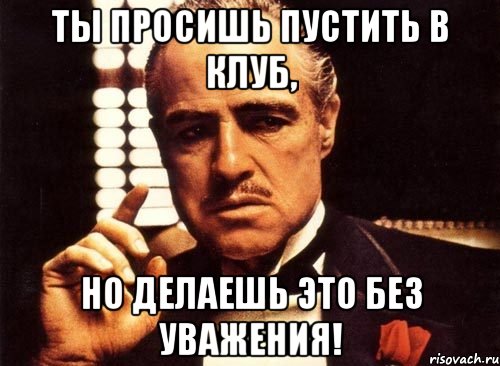 ты просишь пустить в клуб, но делаешь это без уважения!, Мем крестный отец