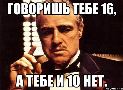 говоришь тебе 16, а тебе и 10 нет., Мем крестный отец