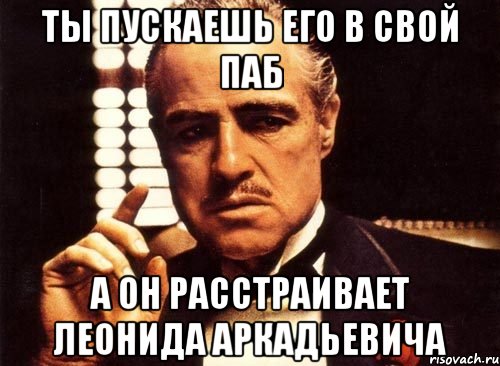 ты пускаешь его в свой паб а он расстраивает леонида аркадьевича, Мем крестный отец