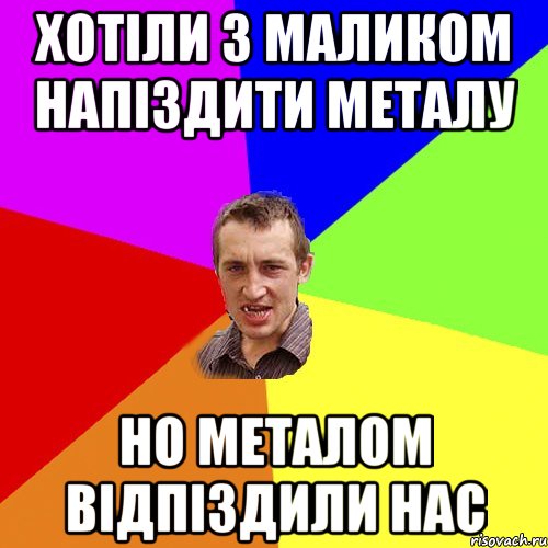 хотіли з маликом напіздити металу но металом відпіздили нас, Мем Чоткий паца