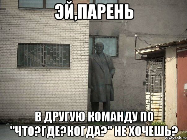 эй,парень в другую команду по "что?где?когда?" не хочешь?, Мем  Ленин за углом (пс, парень)