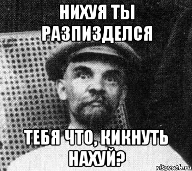 нихуя ты разпизделся тебя что, кикнуть нахуй?, Мем   Ленин удивлен