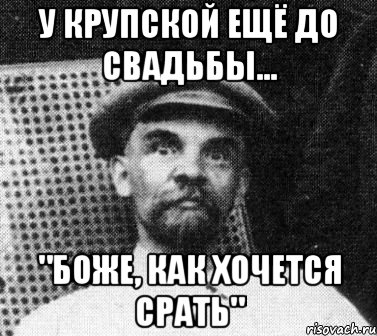 у крупской ещё до свадьбы... "боже, как хочется срать", Мем   Ленин удивлен