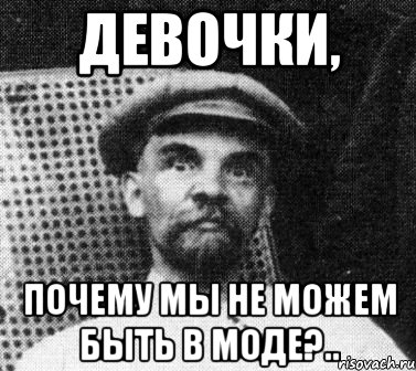 девочки, почему мы не можем быть в моде?.., Мем   Ленин удивлен