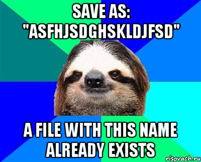 save as: "asfhjsdghskldjfsd" a file with this name already exists, Мем Ленивец