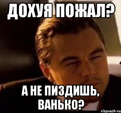 дохуя пожал? а не пиздишь, ванько?, Мем леонардо ди каприо