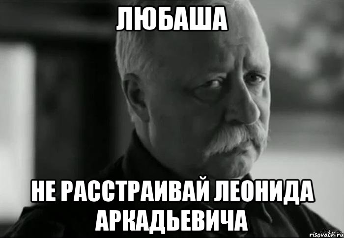 любаша не расстраивай леонида аркадьевича, Мем Не расстраивай Леонида Аркадьевича