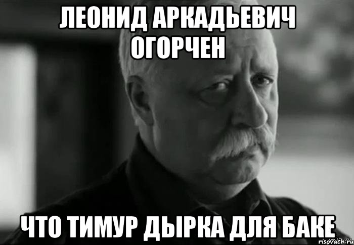 леонид аркадьевич огорчен что тимур дырка для баке, Мем Не расстраивай Леонида Аркадьевича