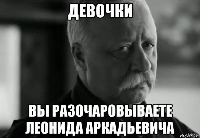 девочки вы разочаровываете леонида аркадьевича, Мем Не расстраивай Леонида Аркадьевича