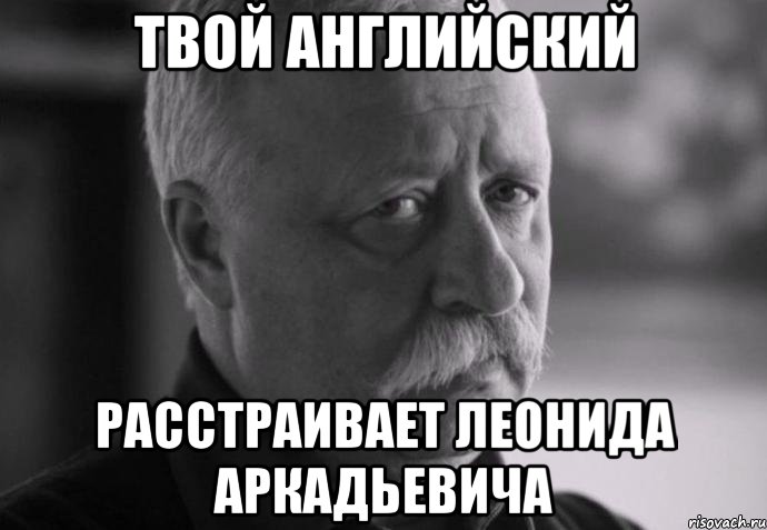 твой английский расстраивает леонида аркадьевича, Мем Не расстраивай Леонида Аркадьевича