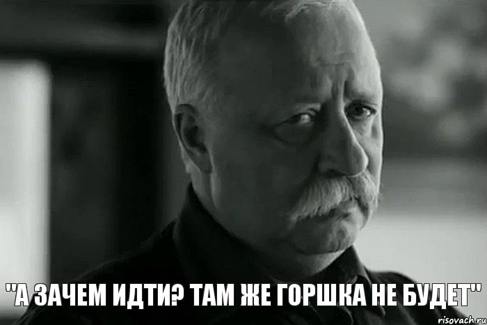  "А зачем идти? Там же горшка не будет", Мем Не расстраивай Леонида Аркадьевича