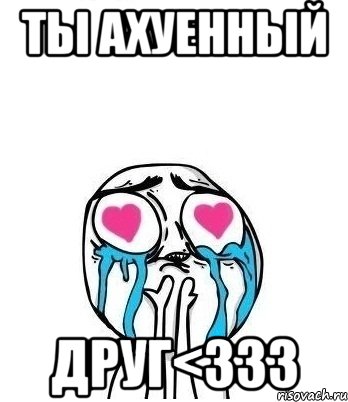 ты ахуенный друг<333, Мем Влюбленный