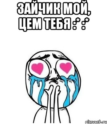 зайчик мой, цем тебя :* :* , Мем Влюбленный