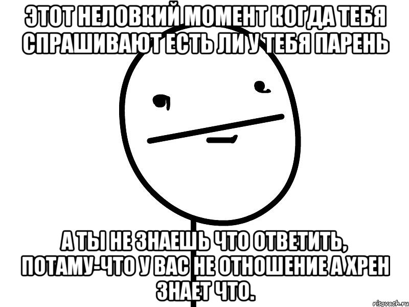 этот неловкий момент когда тебя спрашивают есть ли у тебя парень а ты не знаешь что ответить, потаму-что у вас не отношение а хрен знает что., Мем Покерфэйс