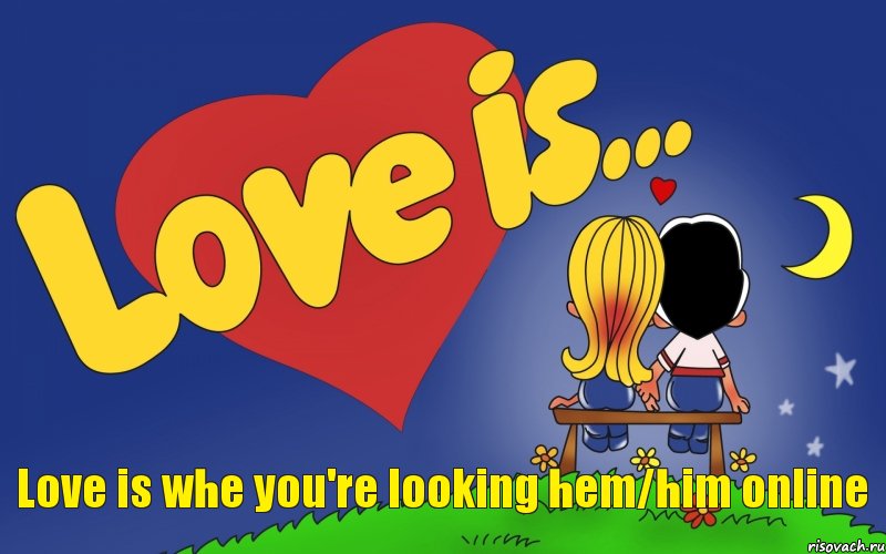 Love is whe you're looking hem/him online, Комикс Love is