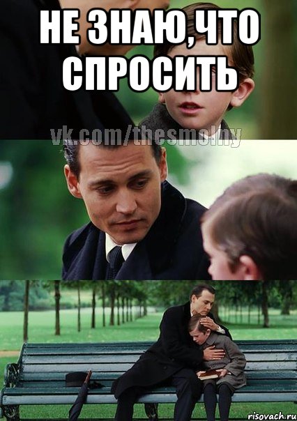 не знаю,что спросить 