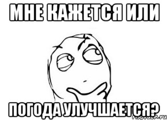 мне кажется или погода улучшается?, Мем Мне кажется или