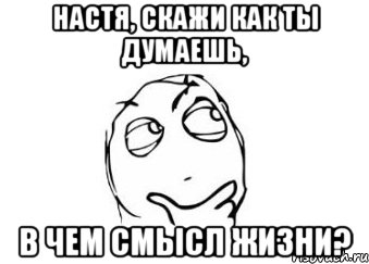 настя, скажи как ты думаешь, в чем смысл жизни?, Мем Мне кажется или