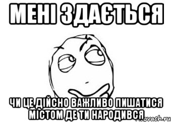 мені здається чи це дійсно важливо пишатися містом де ти народився, Мем Мне кажется или