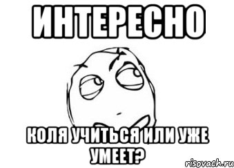 интересно коля учиться или уже умеет?, Мем Мне кажется или