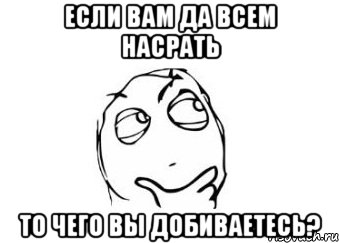 если вам да всем насрать то чего вы добиваетесь?, Мем Мне кажется или