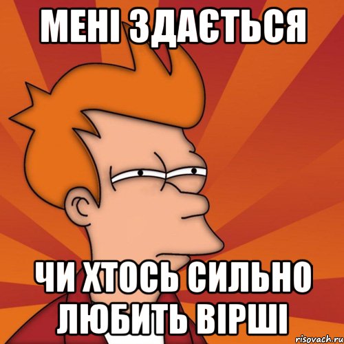 мені здається чи хтось сильно любить вірші, Мем Мне кажется или (Фрай Футурама)