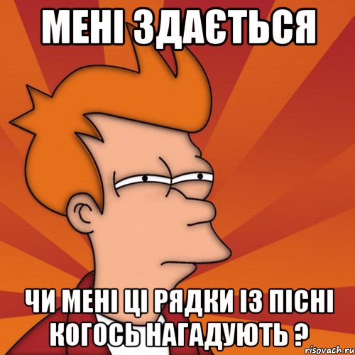 мені здається чи мені ці рядки із пісні когось нагадують ?, Мем Мне кажется или (Фрай Футурама)